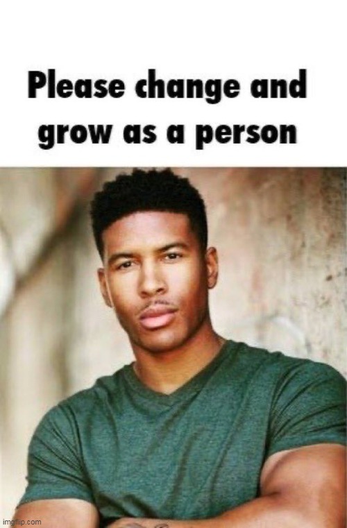 Both of you. Please change and grow as a person | image tagged in both of you please change and grow as a person | made w/ Imgflip meme maker