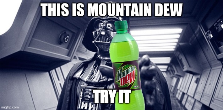 Darth vader Force choke | THIS IS MOUNTAIN DEW; TRY IT | image tagged in darth vader force choke | made w/ Imgflip meme maker
