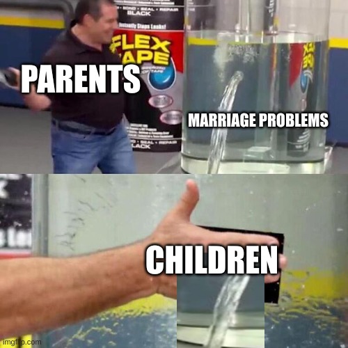 true | PARENTS; MARRIAGE PROBLEMS; CHILDREN | image tagged in phil swift slapping on flex tape | made w/ Imgflip meme maker