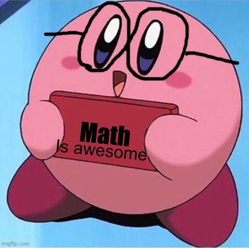 Kirby holding a sign | Math; Is awesome | image tagged in kirby holding a sign | made w/ Imgflip meme maker