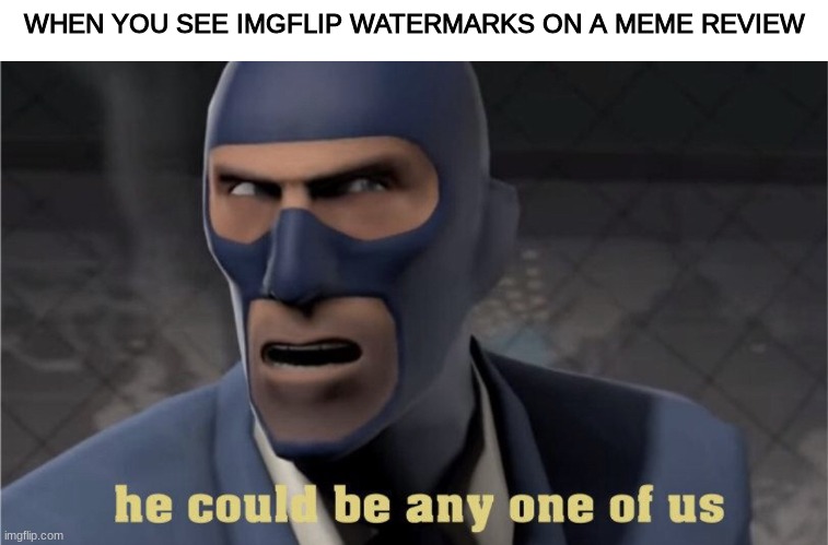 He could be any one of us | WHEN YOU SEE IMGFLIP WATERMARKS ON A MEME REVIEW | image tagged in he could be any one of us | made w/ Imgflip meme maker