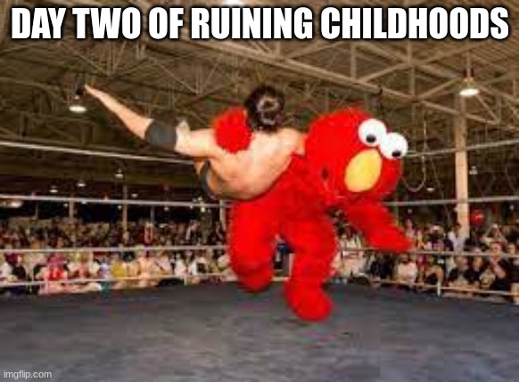 DAY TWO OF RUINING CHILDHOODS | image tagged in memes,cursed image | made w/ Imgflip meme maker