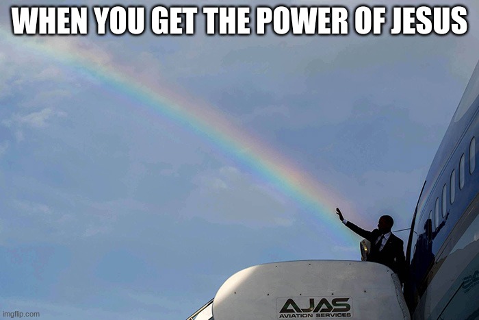 THE POWER OF JESUS | WHEN YOU GET THE POWER OF JESUS | image tagged in obama rainbow | made w/ Imgflip meme maker