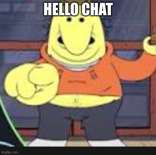 which one of you mfs said the n wodr | HELLO CHAT | image tagged in which one of you mfs said the n wodr | made w/ Imgflip meme maker