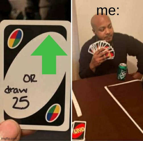 UNO Draw 25 Cards Meme | me: | image tagged in memes,uno draw 25 cards | made w/ Imgflip meme maker