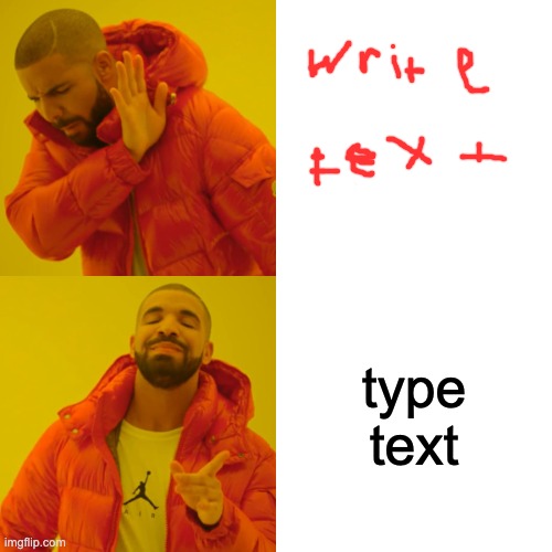 write or type |  type text | image tagged in memes,drake hotline bling,text,writing,chaos | made w/ Imgflip meme maker