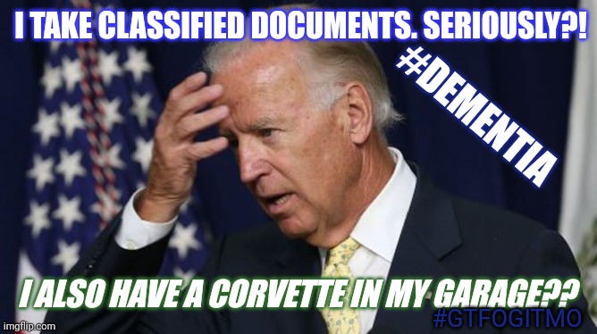 POTUS? Not Aware. Where is Delaware? #25thAmendment or #GITMO? #POPCORN | I TAKE CLASSIFIED DOCUMENTS. SERIOUSLY?! #DEMENTIA; I ALSO HAVE A CORVETTE IN MY GARAGE?? #GTFOGITMO | image tagged in joe biden worries,classified,treason,totally busted,alzheimers,vacation | made w/ Imgflip meme maker
