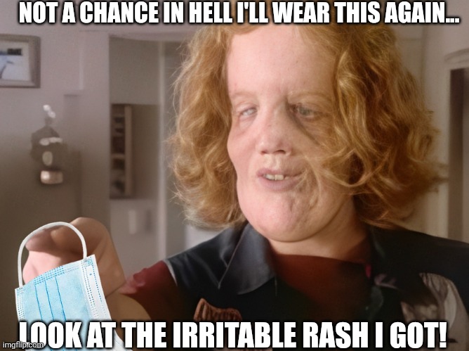 NOT A CHANCE IN HELL I'LL WEAR THIS AGAIN... LOOK AT THE IRRITABLE RASH I GOT! | made w/ Imgflip meme maker