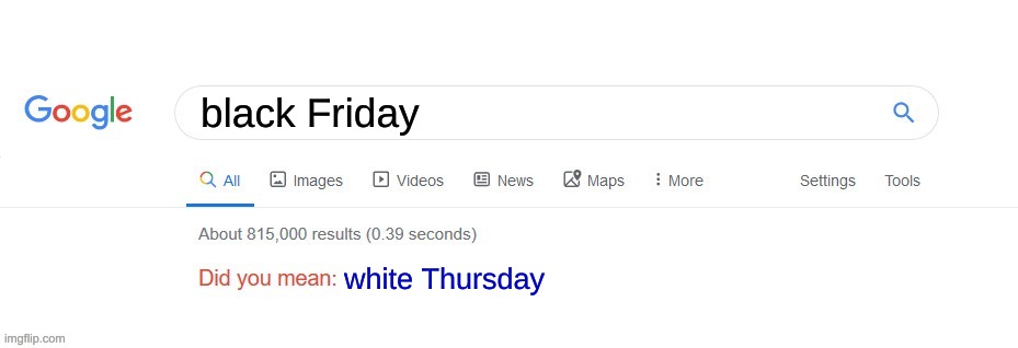 Did you mean? | black Friday; white Thursday | image tagged in did you mean | made w/ Imgflip meme maker