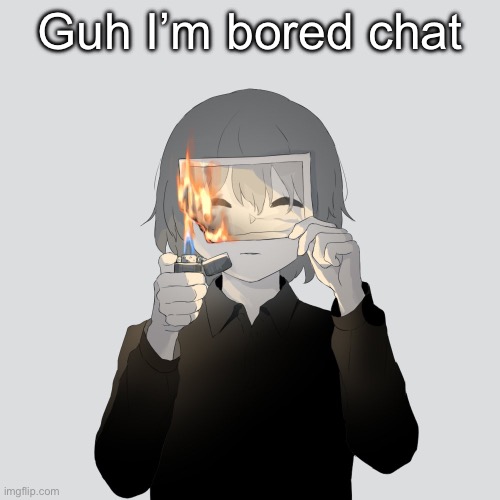 Avogado6 | Guh I’m bored chat | image tagged in avogado6 | made w/ Imgflip meme maker