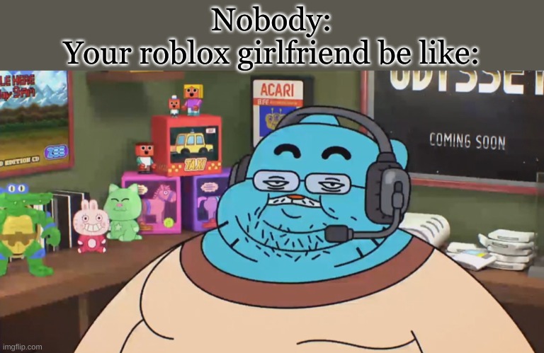goofy ahh uncle | Nobody:
Your roblox girlfriend be like: | image tagged in discord moderator,roblox,bruh | made w/ Imgflip meme maker