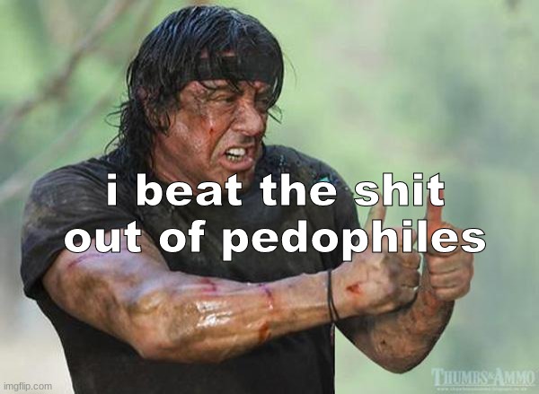 rambo | i beat the shit out of pedophiles | image tagged in sylvester stallone thumbs up | made w/ Imgflip meme maker