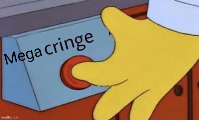 Cringe button | Mega | image tagged in cringe button | made w/ Imgflip meme maker