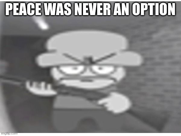 PEACE WAS NEVER AN OPTION | made w/ Imgflip meme maker