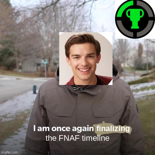 Bernie I Am Once Again Asking For Your Support | finalizing; the FNAF timeline | image tagged in memes,bernie i am once again asking for your support,matpat,game theory,fnaf,timeline | made w/ Imgflip meme maker