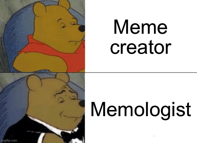 Tuxedo Winnie The Pooh | Meme creator; Memologist | image tagged in memes,tuxedo winnie the pooh | made w/ Imgflip meme maker