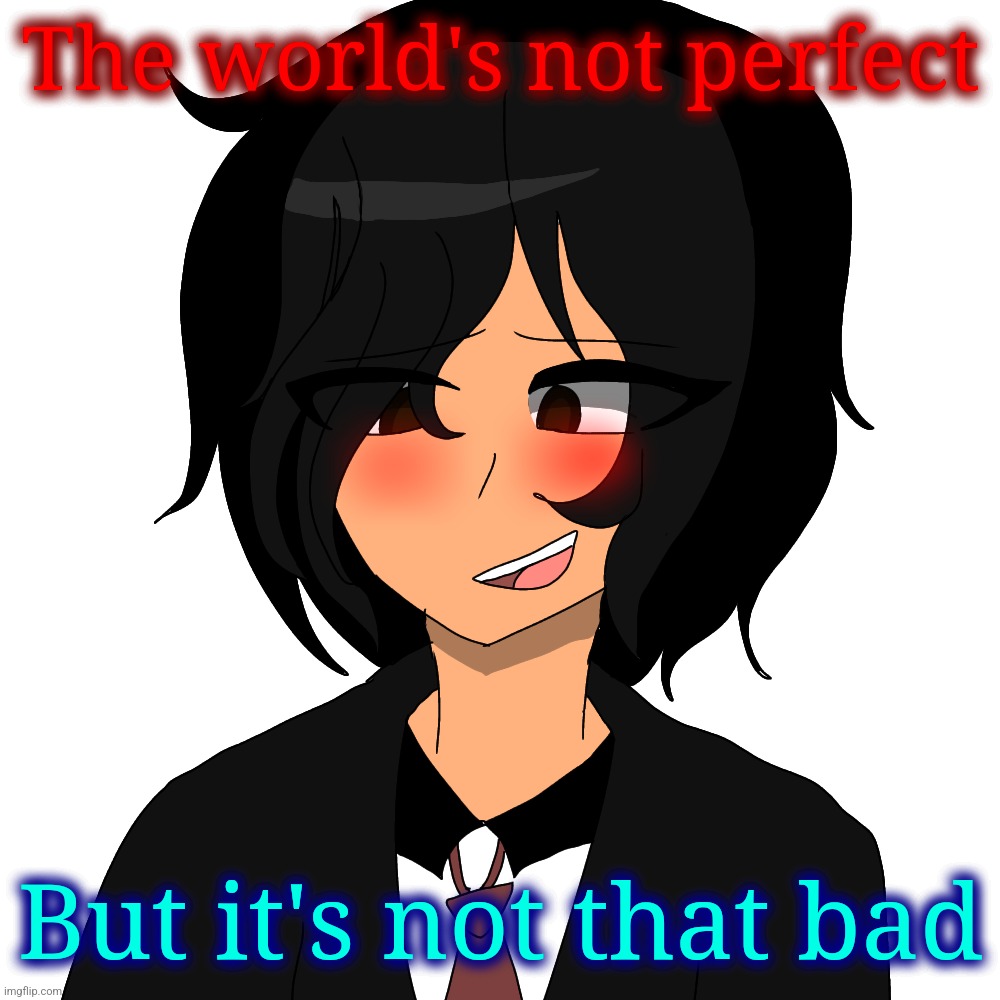 Mod: This image is worse tho | The world's not perfect; But it's not that bad | made w/ Imgflip meme maker