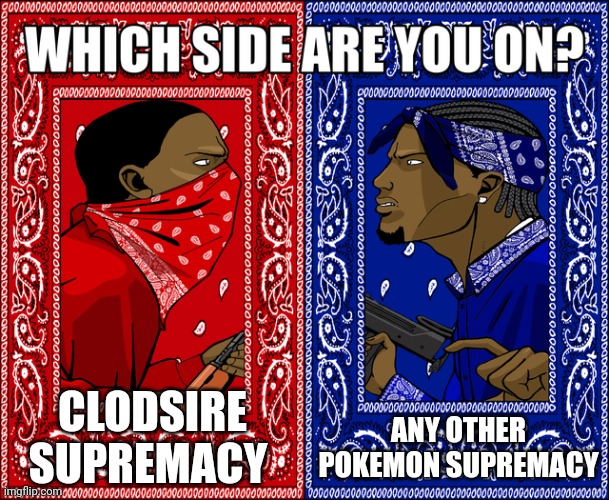 I personally am Red, just because of how cute Clodsire is. | CLODSIRE SUPREMACY; ANY OTHER POKEMON SUPREMACY | image tagged in which side are you on | made w/ Imgflip meme maker