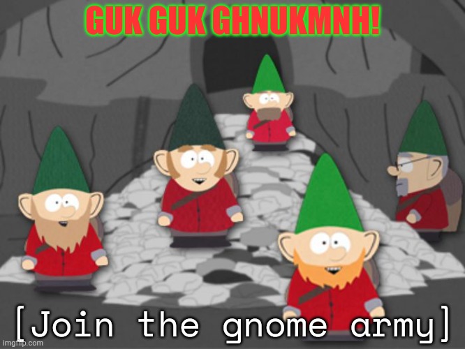 south park underwear gnomes profit | GUK GUK GHNUKMNH! [Join the gnome army] | image tagged in south park underwear gnomes profit | made w/ Imgflip meme maker