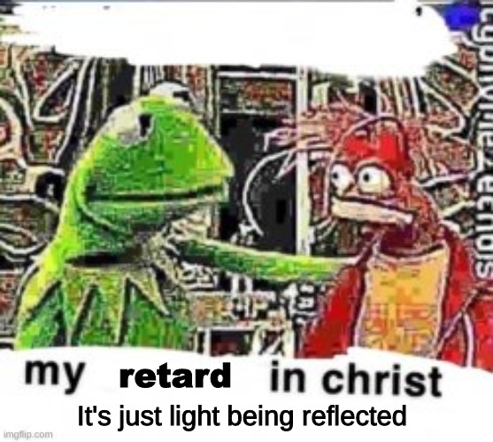 retard It's just light being reflected | made w/ Imgflip meme maker