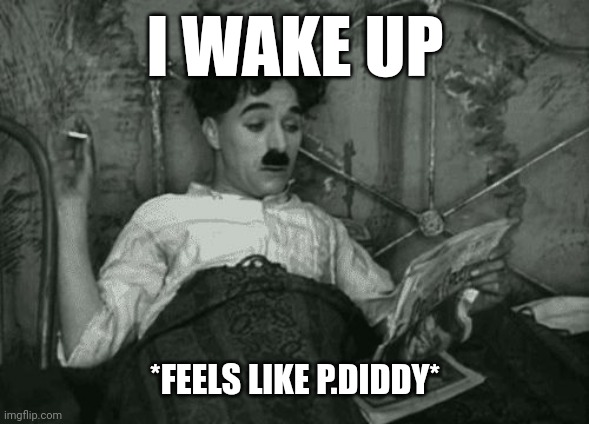 when I wake up in the morning but it's actually noon | I WAKE UP; *FEELS LIKE P.DIDDY* | image tagged in when i wake up in the morning but it's actually noon,tictok,feel,like,pdiddy | made w/ Imgflip meme maker