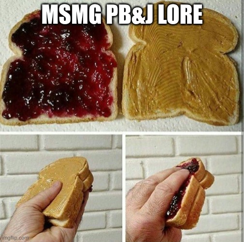 inside out peanut butter and jelly sandwich | MSMG PB&J LORE | image tagged in inside out peanut butter and jelly sandwich | made w/ Imgflip meme maker