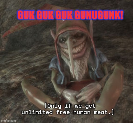 Lionel the Evil Gnome | [Only if we get unlimited free human meat.] GUK GUK GUK GUNUGUNK! | image tagged in lionel the evil gnome | made w/ Imgflip meme maker