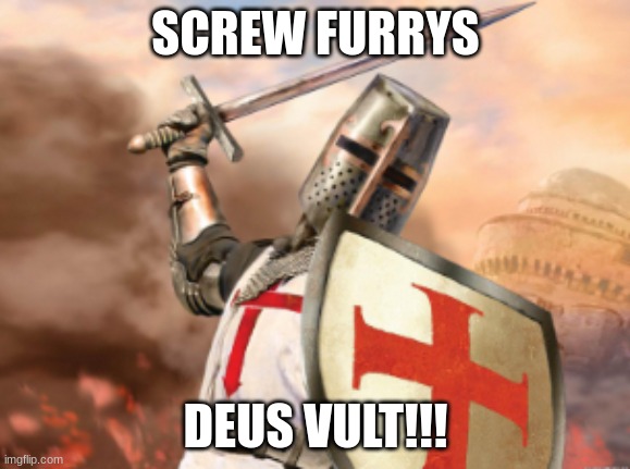crusader | SCREW FURRYS; DEUS VULT!!! | image tagged in crusader | made w/ Imgflip meme maker
