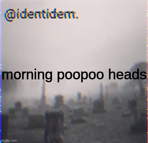 hi | morning poopoo heads | made w/ Imgflip meme maker