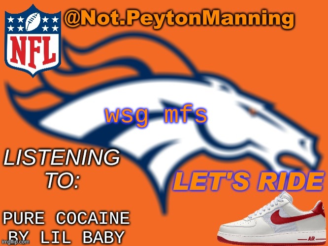 bronco temp | wsg mfs; PURE COCAINE BY LIL BABY | image tagged in bronco temp | made w/ Imgflip meme maker