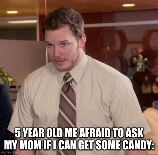 :) | 5 YEAR OLD ME AFRAID TO ASK MY MOM IF I CAN GET SOME CANDY: | image tagged in memes,afraid to ask andy | made w/ Imgflip meme maker