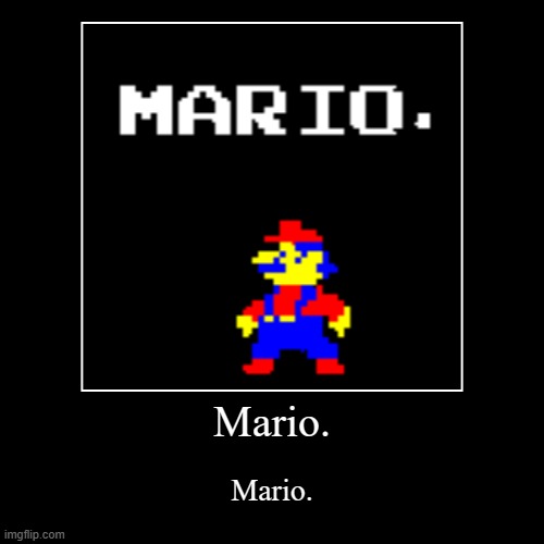 Mario. | image tagged in funny,memes,demotivationals,mario | made w/ Imgflip demotivational maker