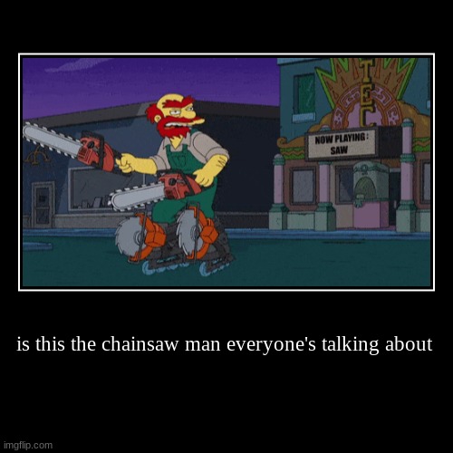 chainsaw man? | image tagged in funny,demotivationals | made w/ Imgflip demotivational maker