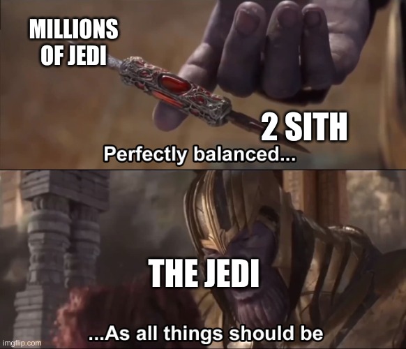 Perfectly balanced star wars | MILLIONS OF JEDI; 2 SITH; THE JEDI | image tagged in thanos perfectly balanced as all things should be,star wars | made w/ Imgflip meme maker
