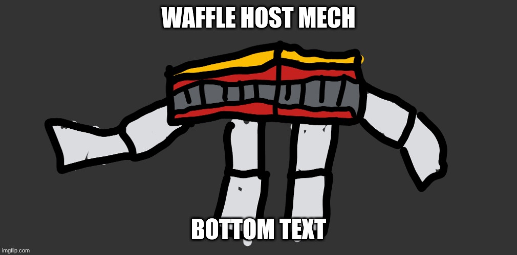 WAFFLE HOST MECH; BOTTOM TEXT | made w/ Imgflip meme maker