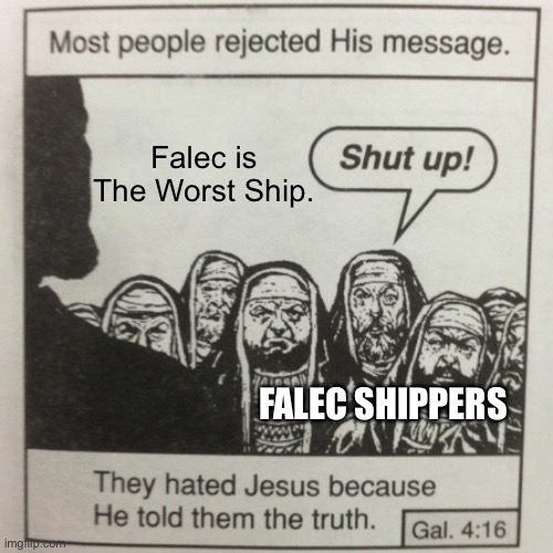 I hate Falec | Falec is The Worst Ship. FALEC SHIPPERS | image tagged in they hated jesus because he told them the truth,falec sucks,memes,falec,funny,so true memes | made w/ Imgflip meme maker