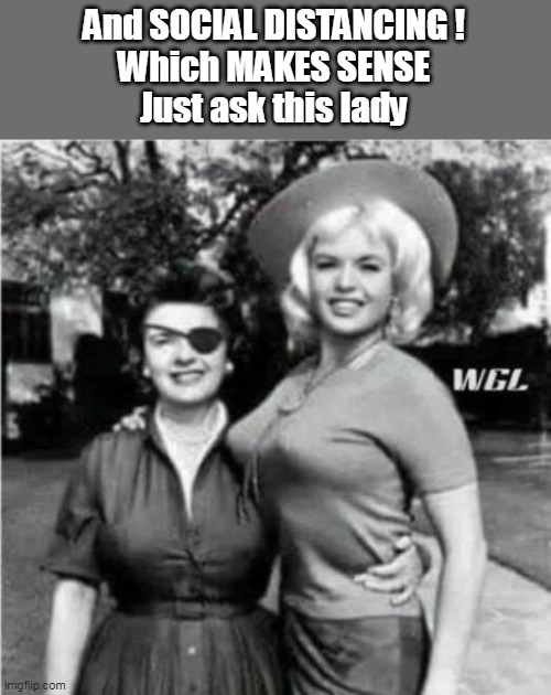 And SOCIAL DISTANCING !
Which MAKES SENSE
Just ask this lady | made w/ Imgflip meme maker