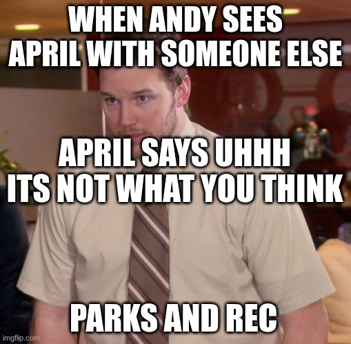 Afraid To Ask Andy Meme | WHEN ANDY SEES APRIL WITH SOMEONE ELSE; APRIL SAYS UHHH ITS NOT WHAT YOU THINK; PARKS AND REC | image tagged in memes,afraid to ask andy | made w/ Imgflip meme maker