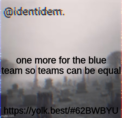 hbl | one more for the blue team so teams can be equal; https://yolk.best/#62BWBYU | made w/ Imgflip meme maker