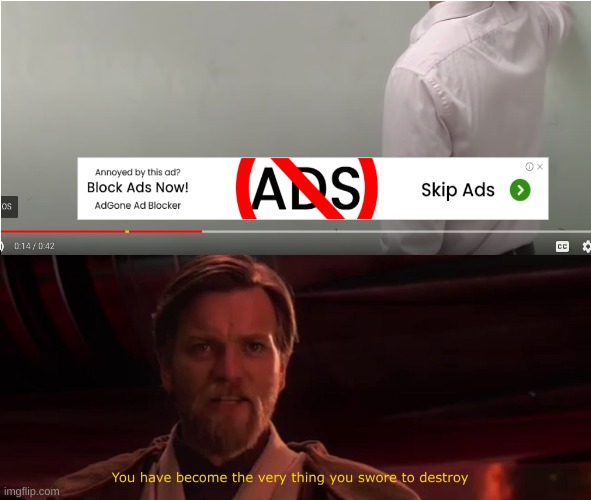 image tagged in you have become the very thing you swore to destroy,school meme,youtube,ads,youtube ads | made w/ Imgflip meme maker