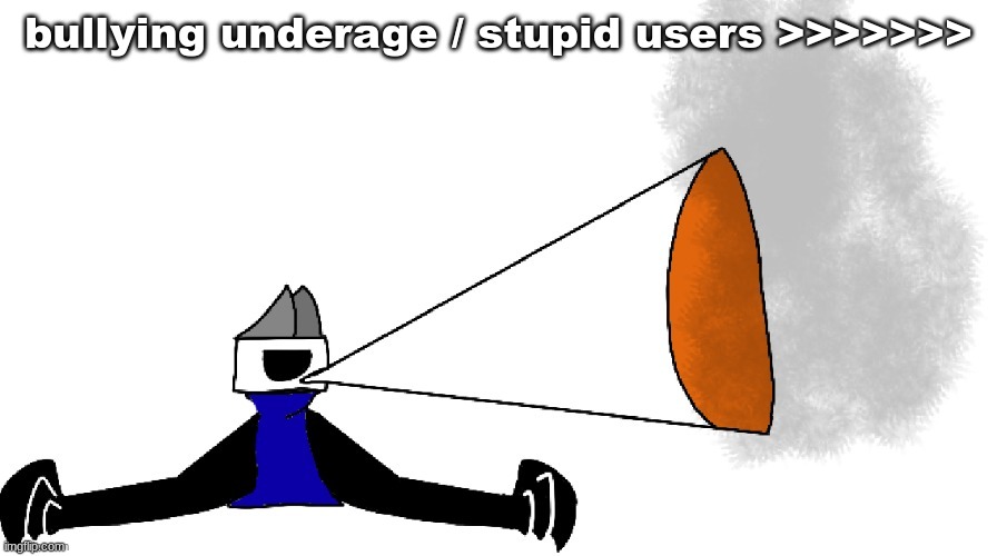 pee :moai: | bullying underage / stupid users >>>>>>> | image tagged in pee moai | made w/ Imgflip meme maker