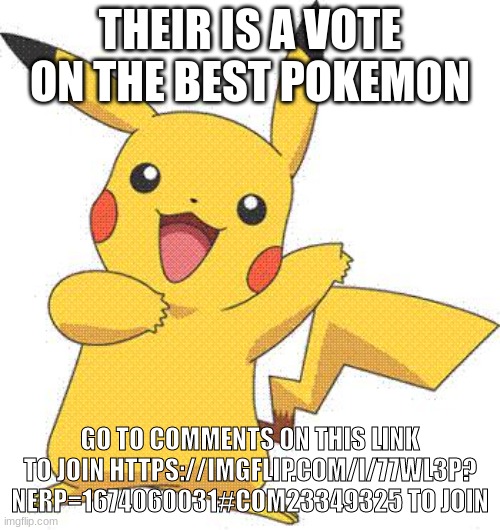 Join now | THEIR IS A VOTE ON THE BEST POKEMON; GO TO COMMENTS ON THIS LINK TO JOIN HTTPS://IMGFLIP.COM/I/77WL3P?
NERP=1674060031#COM23349325 TO JOIN | image tagged in pokemon | made w/ Imgflip meme maker