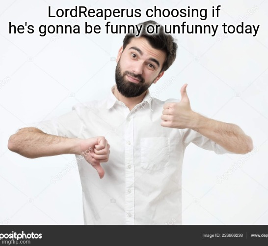 decision guy | LordReaperus choosing if he's gonna be funny or unfunny today | image tagged in decision guy | made w/ Imgflip meme maker