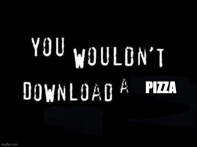 PIZZA | PIZZA | image tagged in you wouldnt download a | made w/ Imgflip meme maker