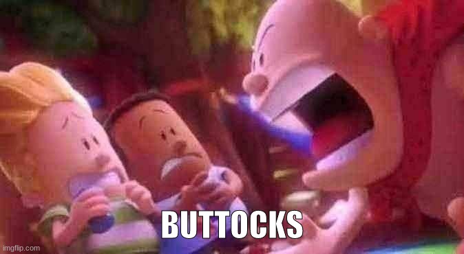 Captain Underpants Scream | BUTTOCKS | image tagged in captain underpants scream | made w/ Imgflip meme maker