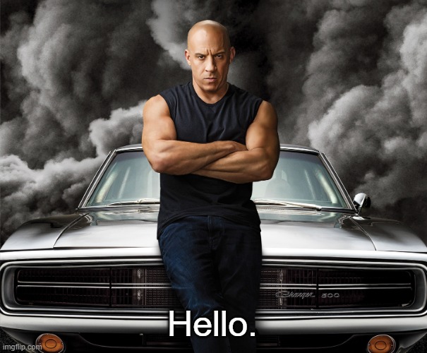 Dominic Toretto | Hello. | image tagged in dominic toretto | made w/ Imgflip meme maker