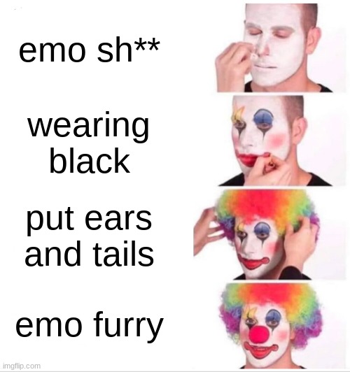 The Combo Nightmare | emo sh**; wearing black; put ears and tails; emo furry | image tagged in memes,clown applying makeup,fun,anti furry | made w/ Imgflip meme maker