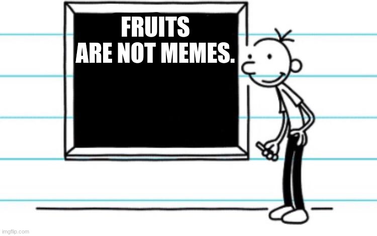 umm... | FRUITS ARE NOT MEMES. | image tagged in diary of a wimpy kid | made w/ Imgflip meme maker