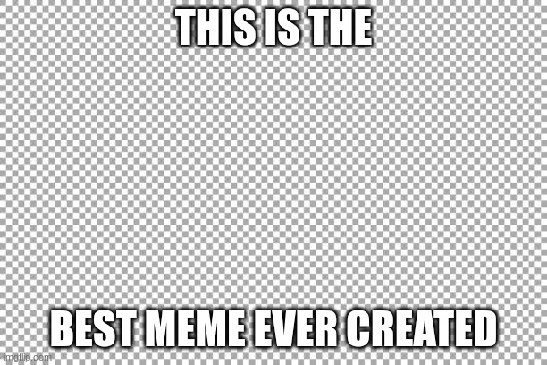 Free | THIS IS THE; BEST MEME EVER CREATED | image tagged in free | made w/ Imgflip meme maker