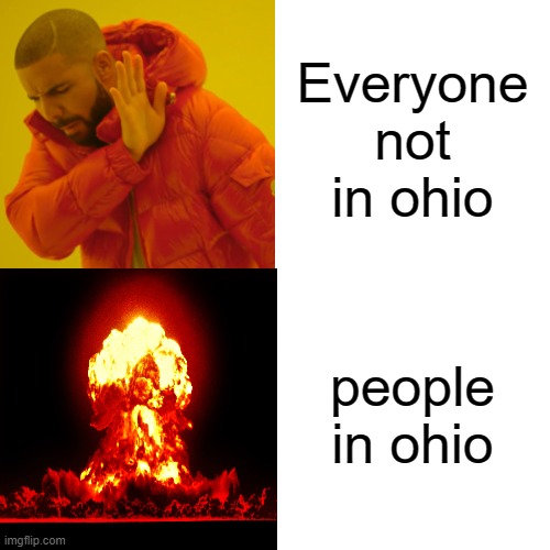 Ohio be like | Everyone not in ohio; people in ohio | image tagged in memes | made w/ Imgflip meme maker
